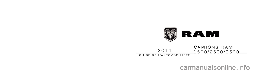 Ram 1500 2014  Manuel du propriétaire (in French)  1500/2500/3500
GUIDE DE L’AUTOMOBILISTE
2014
14D241-126-BA
Première impression Imprimé aux États-Unis
Chrysler Canada Inc.
CAMIONS RAM
  2014 Camions Ram 