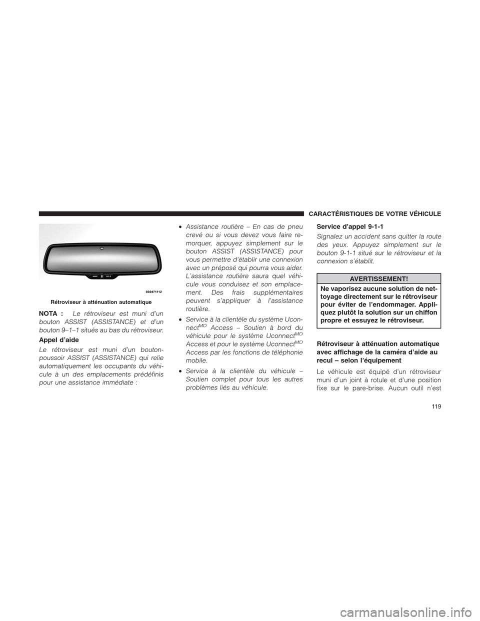 Ram 1500 2014 Manuel du propriétaire (in French) NOTA :Le rétroviseur est muni d’un
bouton ASSIST (ASSISTANCE) et d’un
bouton 9–1–1 situés au bas du rétroviseur.
Appel d’aide
Le rétroviseur est muni d’un bouton-
poussoir ASSIST (ASSI Ram 1500 2014 Manuel du propriétaire (in French) NOTA :Le rétroviseur est muni d’un
bouton ASSIST (ASSISTANCE) et d’un
bouton 9–1–1 situés au bas du rétroviseur.
Appel d’aide
Le rétroviseur est muni d’un bouton-
poussoir ASSIST (ASSI