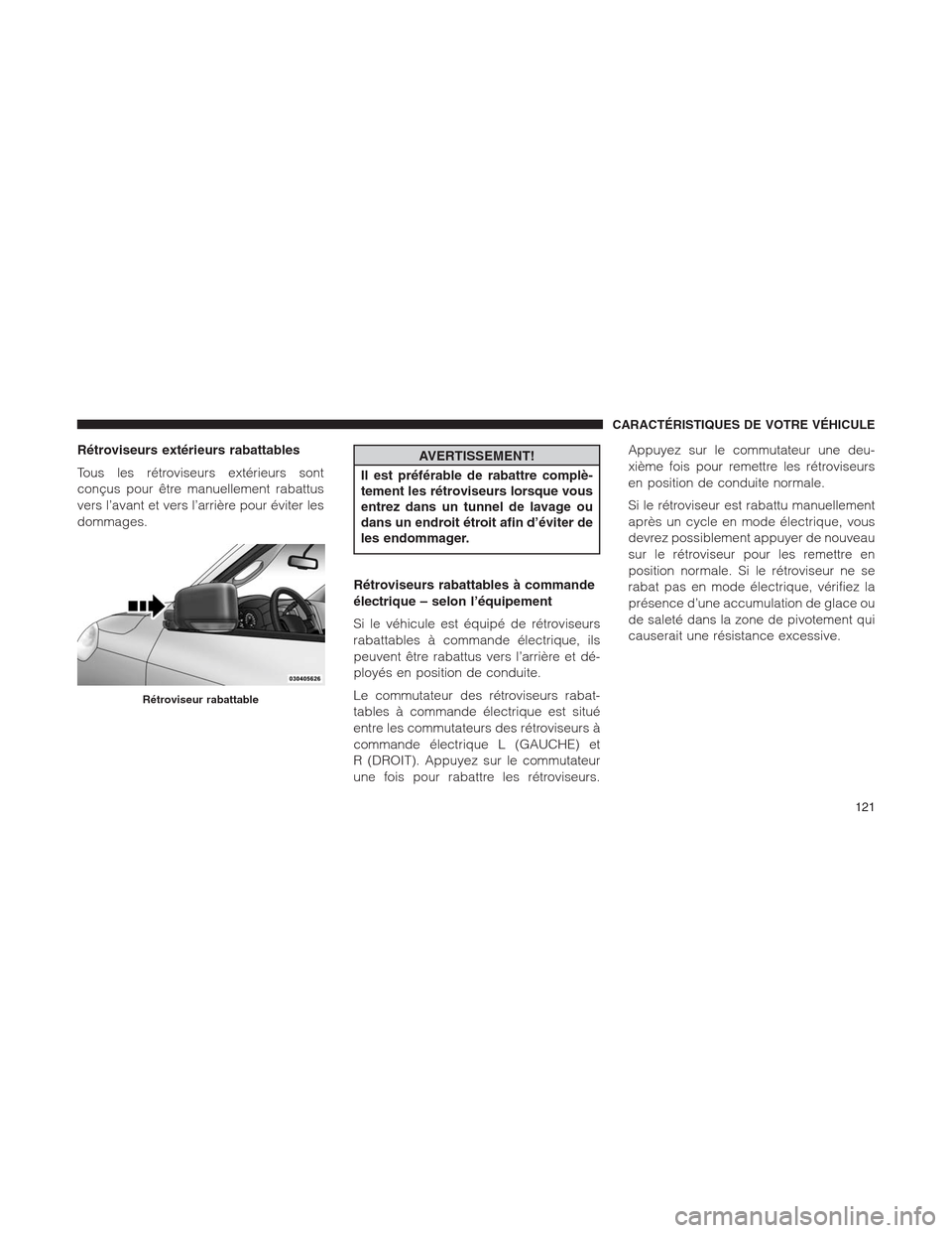 Ram 1500 2014 Manuel du propriétaire (in French) Rétroviseurs extérieurs rabattables
Tous les rétroviseurs extérieurs sont
conçus pour être manuellement rabattus
vers l’avant et vers l’arrière pour éviter les
dommages.AVERTISSEMENT!
Il e Ram 1500 2014 Manuel du propriétaire (in French) Rétroviseurs extérieurs rabattables
Tous les rétroviseurs extérieurs sont
conçus pour être manuellement rabattus
vers l’avant et vers l’arrière pour éviter les
dommages.AVERTISSEMENT!
Il e
