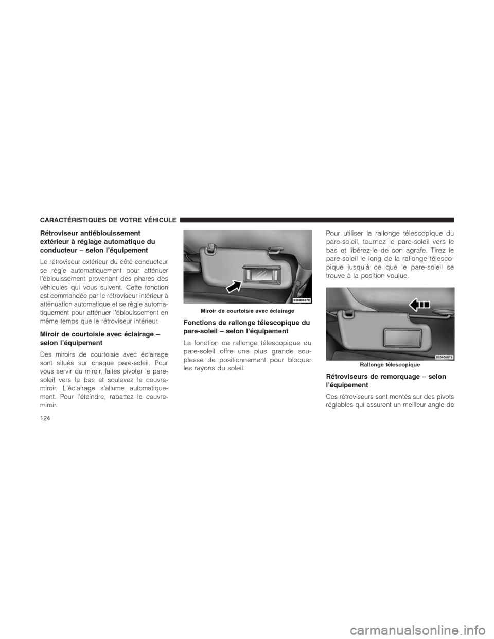 Ram 1500 2014 Manuel du propriétaire (in French) Rétroviseur antiéblouissement
extérieur à réglage automatique du
conducteur – selon l’équipement
Le rétroviseur extérieur du côté conducteur
se règle automatiquement pour atténuer
l’ Ram 1500 2014 Manuel du propriétaire (in French) Rétroviseur antiéblouissement
extérieur à réglage automatique du
conducteur – selon l’équipement
Le rétroviseur extérieur du côté conducteur
se règle automatiquement pour atténuer
l’