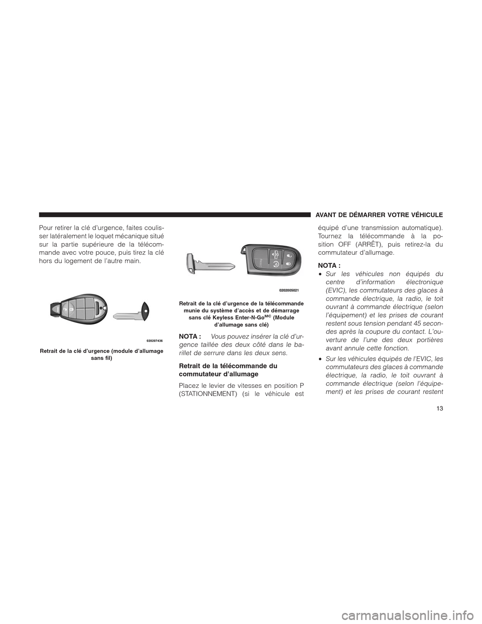 Ram 1500 2014 Manuel du propriétaire (in French) Pour retirer la clé d’urgence, faites coulis-
ser latéralement le loquet mécanique situé
sur la partie supérieure de la télécom-
mande avec votre pouce, puis tirez la clé
hors du logement de Ram 1500 2014 Manuel du propriétaire (in French) Pour retirer la clé d’urgence, faites coulis-
ser latéralement le loquet mécanique situé
sur la partie supérieure de la télécom-
mande avec votre pouce, puis tirez la clé
hors du logement de