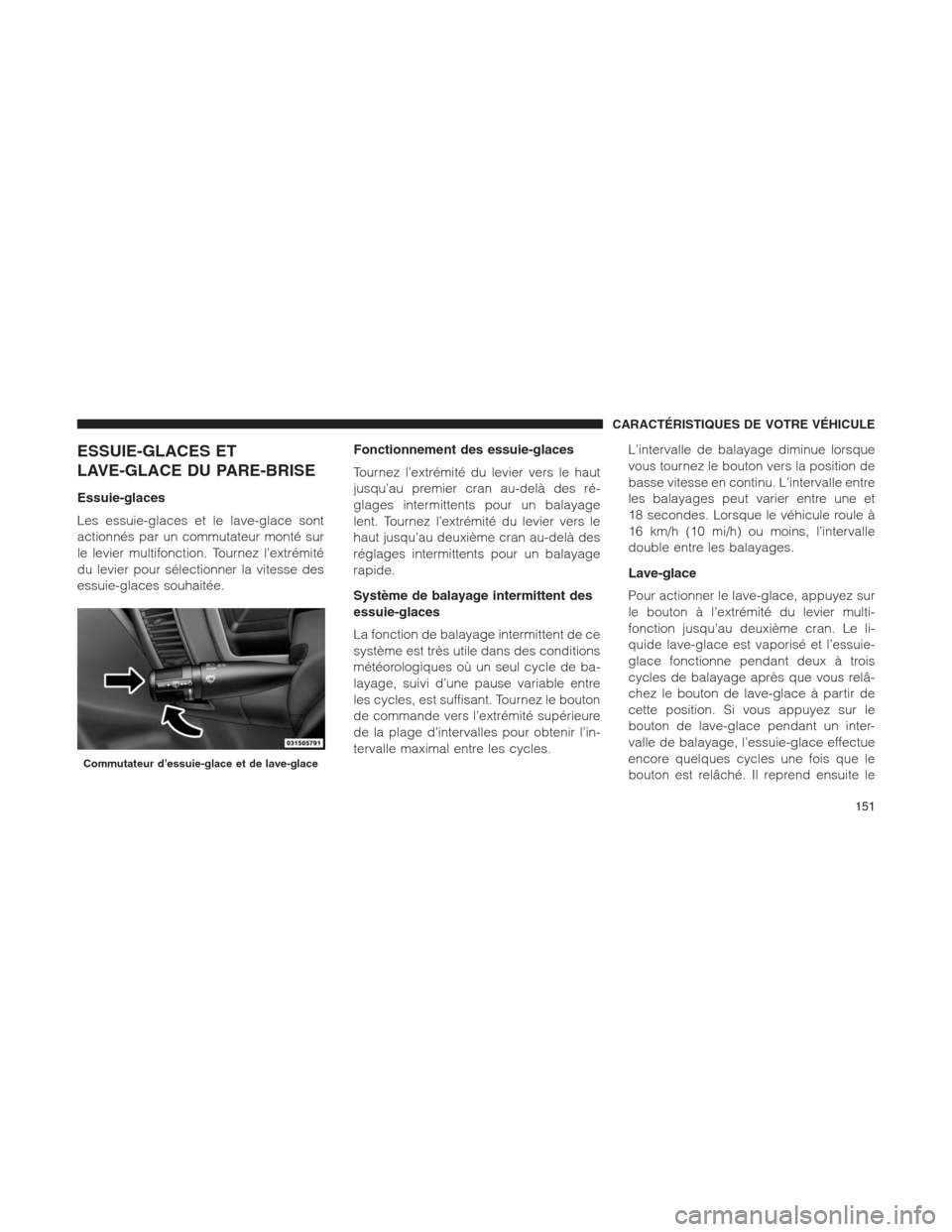 Ram 1500 2014  Manuel du propriétaire (in French)  ESSUIE-GLACES ET
LAVE-GLACE DU PARE-BRISE
Essuie-glaces
Les essuie-glaces et le lave-glace sont
actionnés par un commutateur monté sur
le levier multifonction. Tournez l’extrémité
du levier pour
