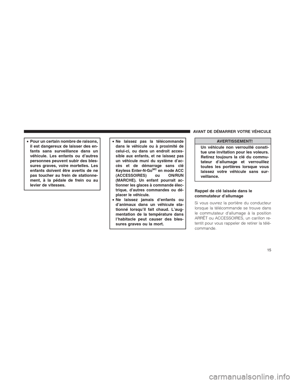 Ram 1500 2014 Manuel du propriétaire (in French) •Pour un certain nombre de raisons,
il est dangereux de laisser des en-
fants sans surveillance dans un
véhicule. Les enfants ou d’autres
personnes peuvent subir des bles-
sures graves, voire mor Ram 1500 2014 Manuel du propriétaire (in French) •Pour un certain nombre de raisons,
il est dangereux de laisser des en-
fants sans surveillance dans un
véhicule. Les enfants ou d’autres
personnes peuvent subir des bles-
sures graves, voire mor