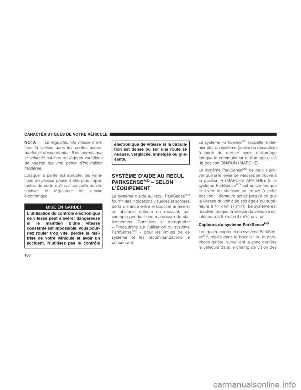 Ram 1500 2014  Manuel du propriétaire (in French)  NOTA :Le régulateur de vitesse main-
tient la vitesse dans les pentes ascen-
dantes et descendantes. Il est normal que
le véhicule subisse de légères variations
de vitesse sur une pente d’inclin
