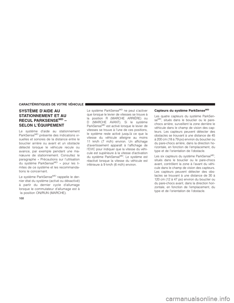 Ram 1500 2014  Manuel du propriétaire (in French)  SYSTÈME D’AIDE AU
STATIONNEMENT ET AU
RECUL PARKSENSE
MD–
SELON L’ÉQUIPEMENT
Le système d’aide au stationnement
ParkSenseMDprésente des indications vi-
suelles et sonores de la distance en