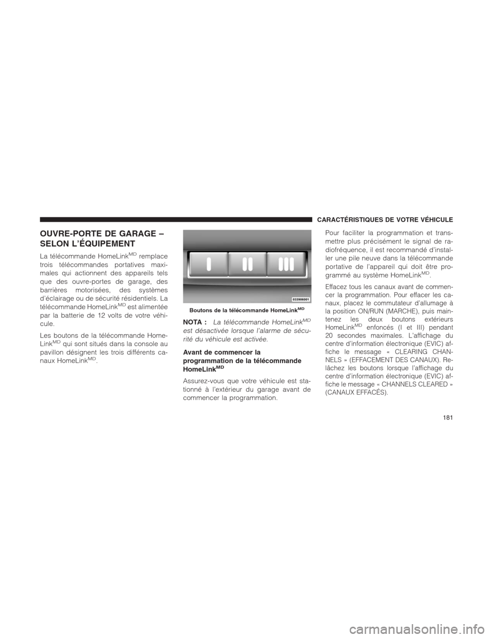 Ram 1500 2014  Manuel du propriétaire (in French)  OUVRE-PORTE DE GARAGE –
SELON L’ÉQUIPEMENT
La télécommande HomeLinkMDremplace
trois télécommandes portatives maxi-
males qui actionnent des appareils tels
que des ouvre-portes de garage, des
