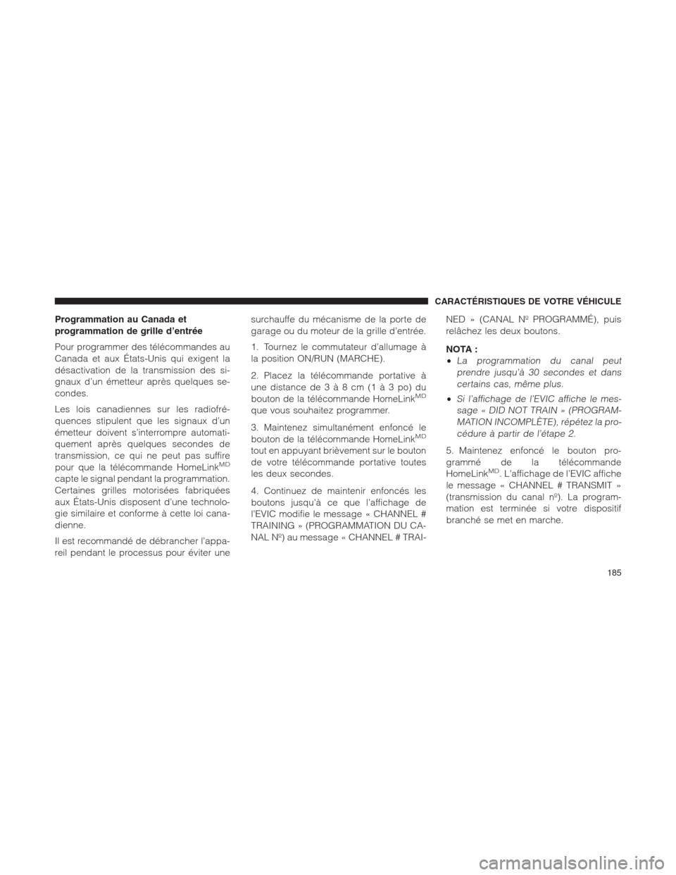 Ram 1500 2014  Manuel du propriétaire (in French)  Programmation au Canada et
programmation de grille d’entrée
Pour programmer des télécommandes au
Canada et aux États-Unis qui exigent la
désactivation de la transmission des si-
gnaux d’un é