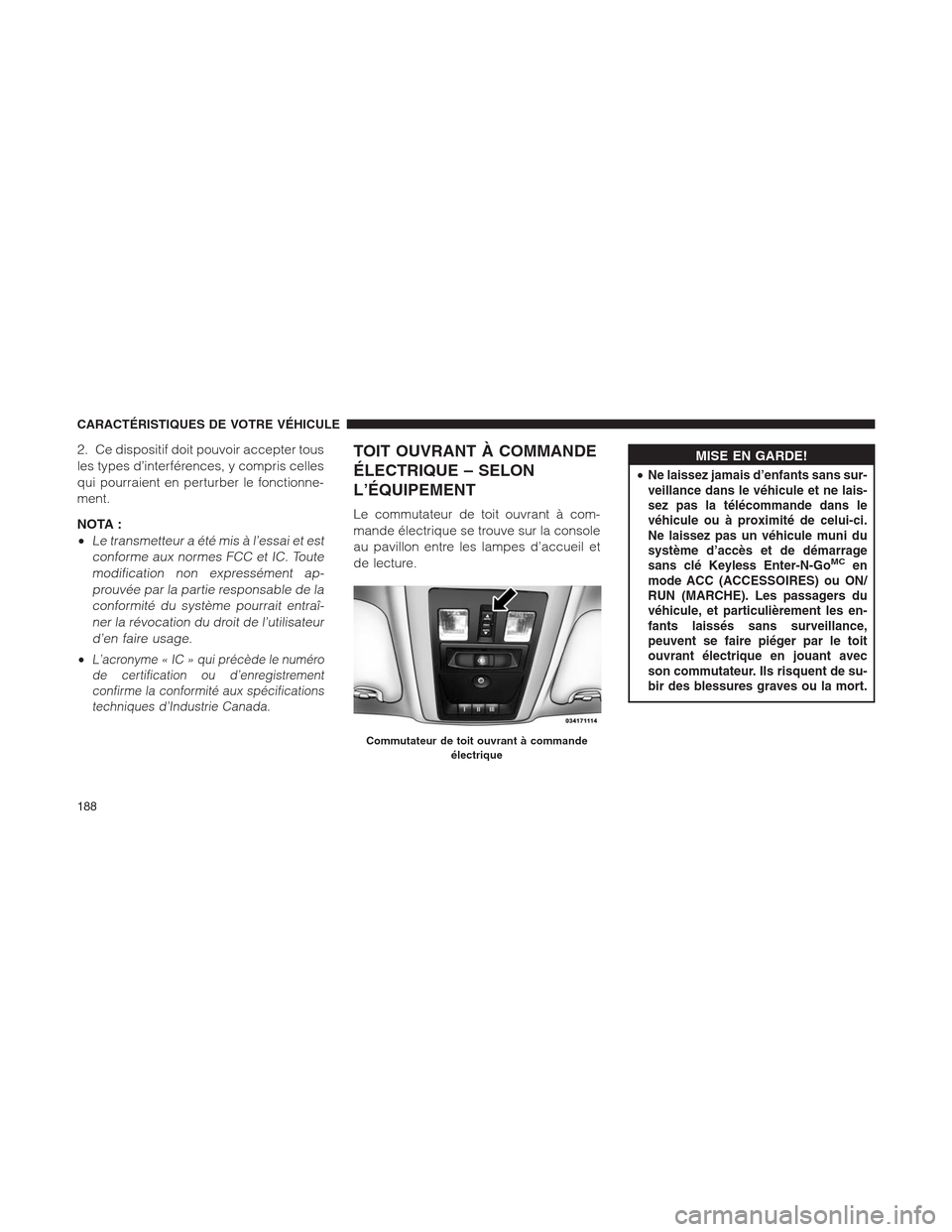 Ram 1500 2014  Manuel du propriétaire (in French)  2. Ce dispositif doit pouvoir accepter tous
les types d’interférences, y compris celles
qui pourraient en perturber le fonctionne-
ment.
NOTA :
•
Le transmetteur a été mis à l’essai et est
c