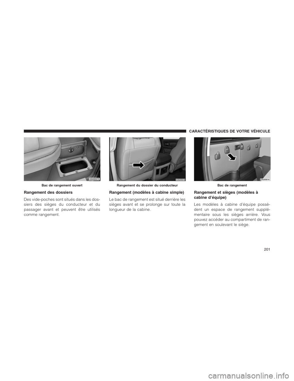 Ram 1500 2014  Manuel du propriétaire (in French)  Rangement des dossiers
Des vide-poches sont situés dans les dos-
siers des sièges du conducteur et du
passager avant et peuvent être utilisés
comme rangement.Rangement (modèles à cabine simple)
