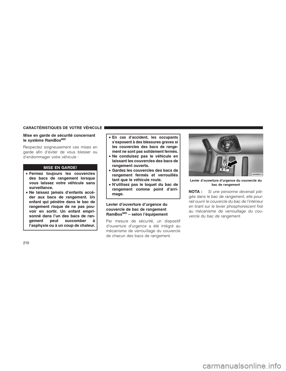 Ram 1500 2014  Manuel du propriétaire (in French)  Mise en garde de sécurité concernant
le système RamBoxMD
Respectez soigneusement ces mises en
garde afin d’éviter de vous blesser ou
d’endommager votre véhicule :
MISE EN GARDE!
•Fermez tou