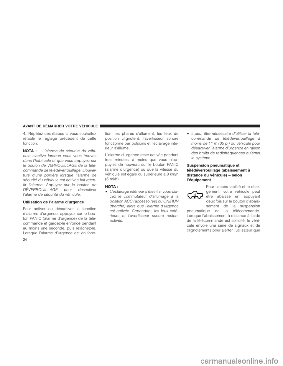 Ram 1500 2014 Manuel du propriétaire (in French) 4. Répétez ces étapes si vous souhaitez
rétablir le réglage précédent de cette
fonction.
NOTA :
L’alarme de sécurité du véhi-
cule s’active lorsque vous vous trouvez
dans l’habitacle e Ram 1500 2014 Manuel du propriétaire (in French) 4. Répétez ces étapes si vous souhaitez
rétablir le réglage précédent de cette
fonction.
NOTA :
L’alarme de sécurité du véhi-
cule s’active lorsque vous vous trouvez
dans l’habitacle e