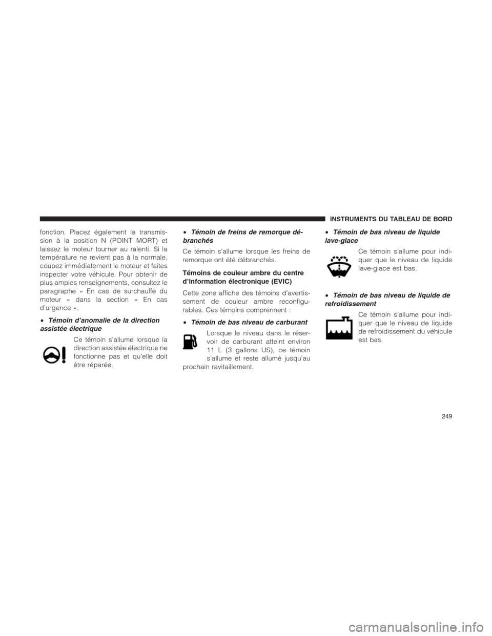 Ram 1500 2014 Manuel du propriétaire (in French) fonction. Placez également la transmis-
sion à la position N (POINT MORT) et
laissez le moteur tourner au ralenti. Si la
température ne revient pas à la normale,
coupez immédiatement le moteur et Ram 1500 2014 Manuel du propriétaire (in French) fonction. Placez également la transmis-
sion à la position N (POINT MORT) et
laissez le moteur tourner au ralenti. Si la
température ne revient pas à la normale,
coupez immédiatement le moteur et