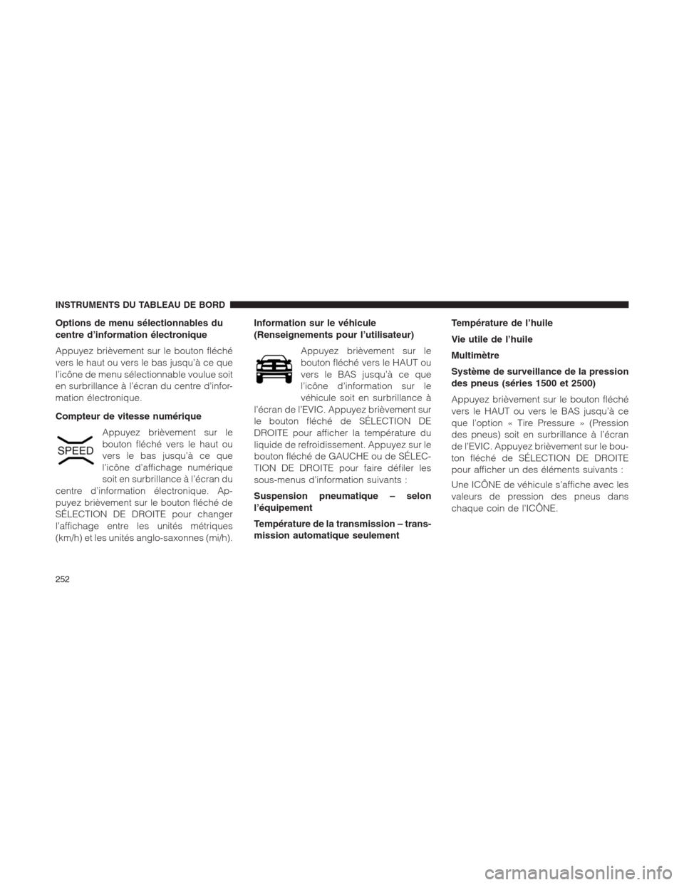 Ram 1500 2014 Manuel du propriétaire (in French) Options de menu sélectionnables du
centre d’information électronique
Appuyez brièvement sur le bouton fléché
vers le haut ou vers le bas jusqu’à ce que
l’icône de menu sélectionnable vou Ram 1500 2014 Manuel du propriétaire (in French) Options de menu sélectionnables du
centre d’information électronique
Appuyez brièvement sur le bouton fléché
vers le haut ou vers le bas jusqu’à ce que
l’icône de menu sélectionnable vou
