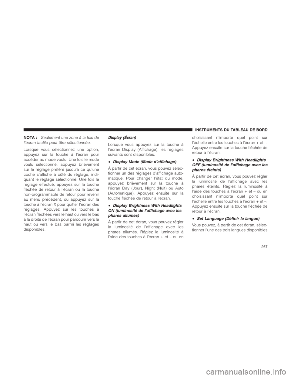 Ram 1500 2014 Manuel du propriétaire (in French) NOTA :Seulement une zone à la fois de
l’écran tactile peut être sélectionnée.
Lorsque vous sélectionnez une option,
appuyez sur la touche à l’écran pour
accéder au mode voulu. Une fois le Ram 1500 2014 Manuel du propriétaire (in French) NOTA :Seulement une zone à la fois de
l’écran tactile peut être sélectionnée.
Lorsque vous sélectionnez une option,
appuyez sur la touche à l’écran pour
accéder au mode voulu. Une fois le