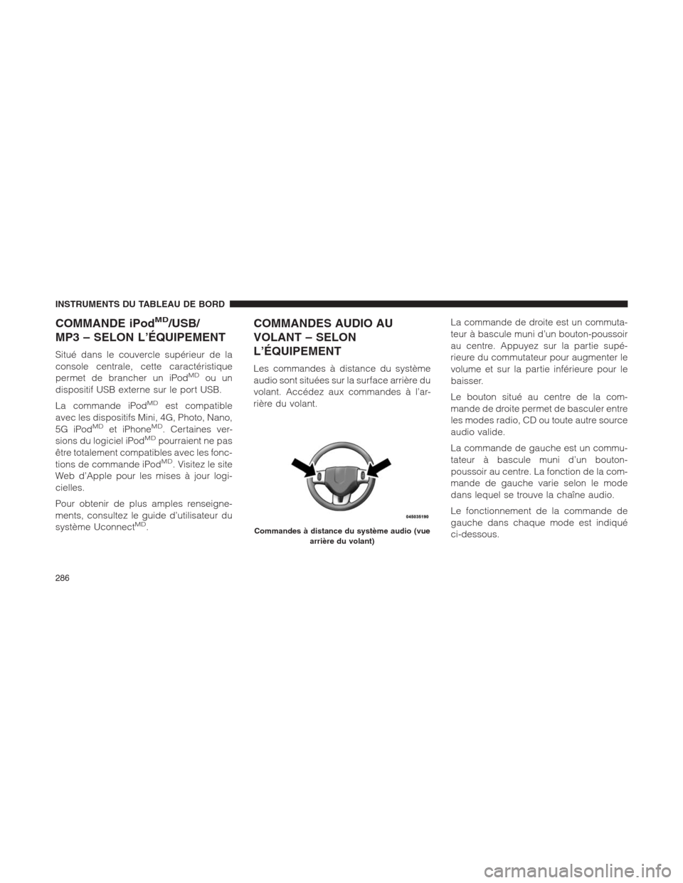 Ram 1500 2014  Manuel du propriétaire (in French)  COMMANDE iPodMD/USB/
MP3 – SELON L’ÉQUIPEMENT
Situé dans le couvercle supérieur de la
console centrale, cette caractéristique
permet de brancher un iPod
MDou un
dispositif USB externe sur le p