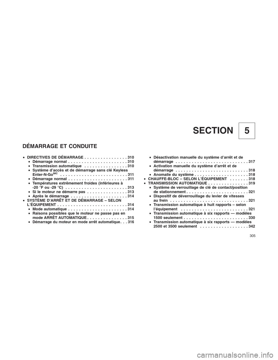 Ram 1500 2014  Manuel du propriétaire (in French)  5 SECTION
DÉMARRAGE ET CONDUITE
•DIRECTIVES DE DÉMARRAGE................310
•Démarrage normal......................310
•Transmission automatique................310
•Système d’accès et d
