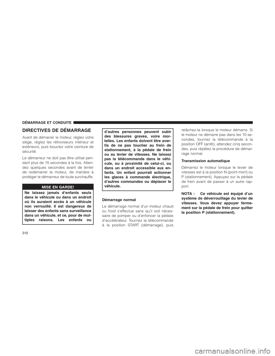 Ram 1500 2014 Manuel du propriétaire (in French) DIRECTIVES DE DÉMARRAGE
Avant de démarrer le moteur, réglez votre
siège, réglez les rétroviseurs intérieur et
extérieurs, puis bouclez votre ceinture de
sécurité.
Le démarreur ne doit pas à Ram 1500 2014 Manuel du propriétaire (in French) DIRECTIVES DE DÉMARRAGE
Avant de démarrer le moteur, réglez votre
siège, réglez les rétroviseurs intérieur et
extérieurs, puis bouclez votre ceinture de
sécurité.
Le démarreur ne doit pas Ã