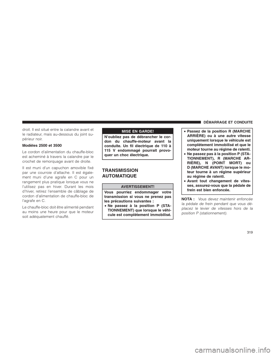 Ram 1500 2014 Manuel du propriétaire (in French) droit. Il est situé entre la calandre avant et
le radiateur, mais au-dessous du joint su-
périeur noir.
Modèles 2500 et 3500
Le cordon d’alimentation du chauffe-bloc
est acheminé à travers la c Ram 1500 2014 Manuel du propriétaire (in French) droit. Il est situé entre la calandre avant et
le radiateur, mais au-dessous du joint su-
périeur noir.
Modèles 2500 et 3500
Le cordon d’alimentation du chauffe-bloc
est acheminé à travers la c