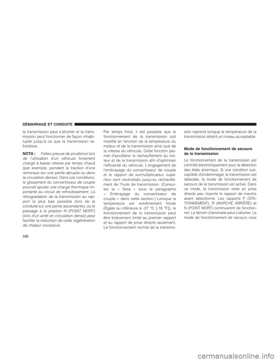 Ram 1500 2014 Manuel du propriétaire (in French) la transmission peut s’allumer et la trans-
mission peut fonctionner de façon inhabi-
tuelle jusqu’à ce que la transmission re-
froidisse.
NOTA :
Faites preuve de prudence lors
de l’utilisatio Ram 1500 2014 Manuel du propriétaire (in French) la transmission peut s’allumer et la trans-
mission peut fonctionner de façon inhabi-
tuelle jusqu’à ce que la transmission re-
froidisse.
NOTA :
Faites preuve de prudence lors
de l’utilisatio