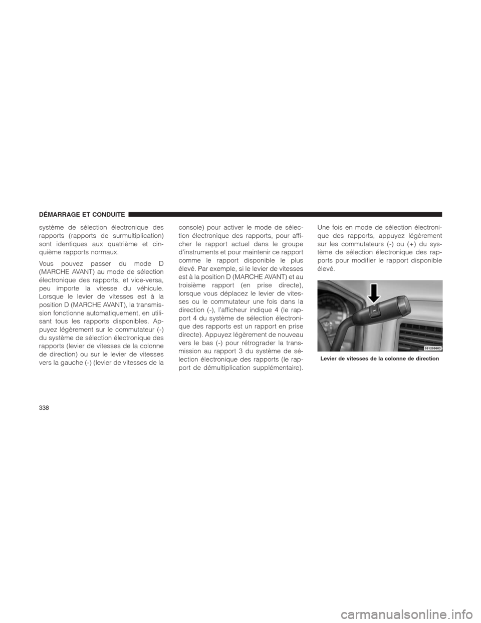 Ram 1500 2014 Manuel du propriétaire (in French) système de sélection électronique des
rapports (rapports de surmultiplication)
sont identiques aux quatrième et cin-
quième rapports normaux.
Vous pouvez passer du mode D
(MARCHE AVANT) au mode d Ram 1500 2014 Manuel du propriétaire (in French) système de sélection électronique des
rapports (rapports de surmultiplication)
sont identiques aux quatrième et cin-
quième rapports normaux.
Vous pouvez passer du mode D
(MARCHE AVANT) au mode d