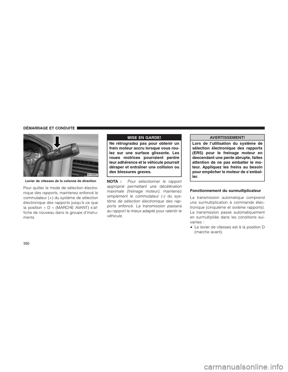 Ram 1500 2014 Manuel du propriétaire (in French) Pour quitter le mode de sélection électro-
nique des rapports, maintenez enfoncé le
commutateur (+) du système de sélection
électronique des rapports jusqu’à ce que
la position«D»(MARCHE AV Ram 1500 2014 Manuel du propriétaire (in French) Pour quitter le mode de sélection électro-
nique des rapports, maintenez enfoncé le
commutateur (+) du système de sélection
électronique des rapports jusqu’à ce que
la position«D»(MARCHE AV