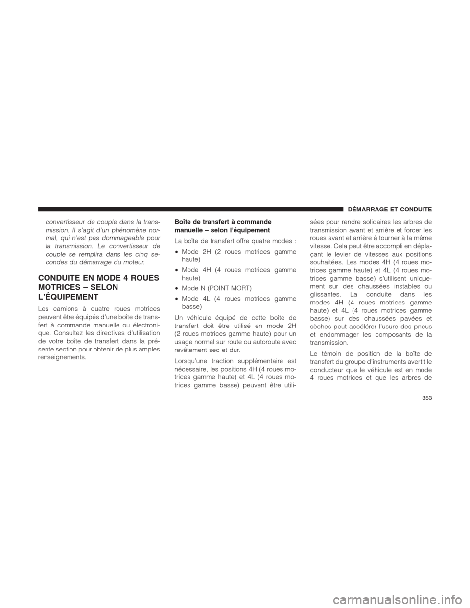 Ram 1500 2014 Manuel du propriétaire (in French) convertisseur de couple dans la trans-
mission. Il s’agit d’un phénomène nor-
mal, qui n’est pas dommageable pour
la transmission. Le convertisseur de
couple se remplira dans les cinq se-
cond Ram 1500 2014 Manuel du propriétaire (in French) convertisseur de couple dans la trans-
mission. Il s’agit d’un phénomène nor-
mal, qui n’est pas dommageable pour
la transmission. Le convertisseur de
couple se remplira dans les cinq se-
cond
