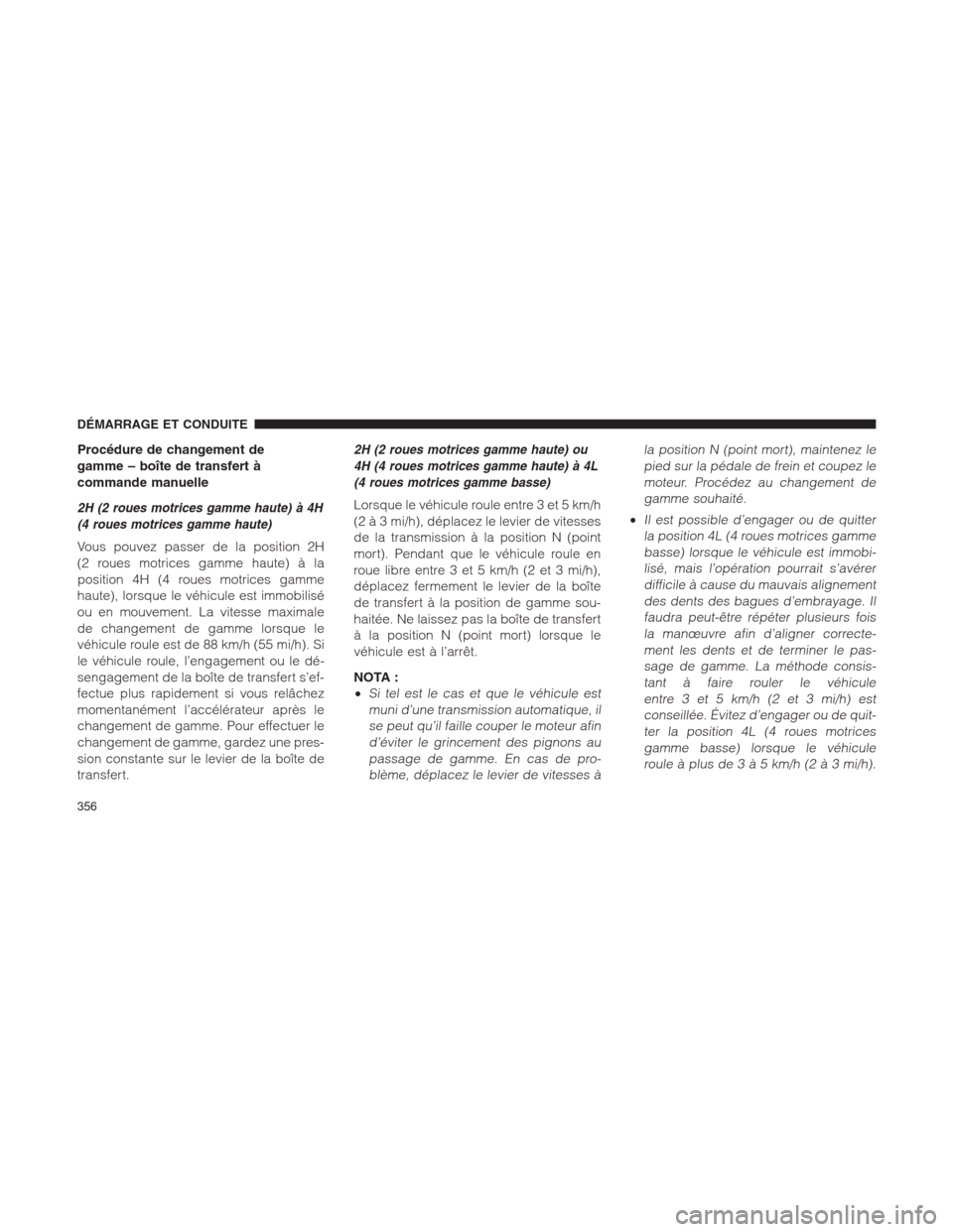 Ram 1500 2014 Manuel du propriétaire (in French) Procédure de changement de
gamme – boîte de transfert Ã
commande manuelle
2H (2 roues motrices gamme haute) Ã 4H
(4 roues motrices gamme haute)
Vous pouvez passer de la position 2H
(2 roues motr Ram 1500 2014 Manuel du propriétaire (in French) Procédure de changement de
gamme – boîte de transfert Ã
commande manuelle
2H (2 roues motrices gamme haute) Ã 4H
(4 roues motrices gamme haute)
Vous pouvez passer de la position 2H
(2 roues motr