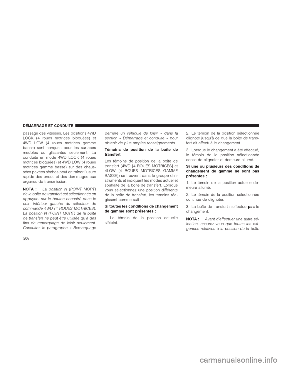 Ram 1500 2014 Manuel du propriétaire (in French) passage des vitesses. Les positions 4WD
LOCK (4 roues motrices bloquées) et
4WD LOW (4 roues motrices gamme
basse) sont conçues pour les surfaces
meubles ou glissantes seulement. La
conduite en mode Ram 1500 2014 Manuel du propriétaire (in French) passage des vitesses. Les positions 4WD
LOCK (4 roues motrices bloquées) et
4WD LOW (4 roues motrices gamme
basse) sont conçues pour les surfaces
meubles ou glissantes seulement. La
conduite en mode