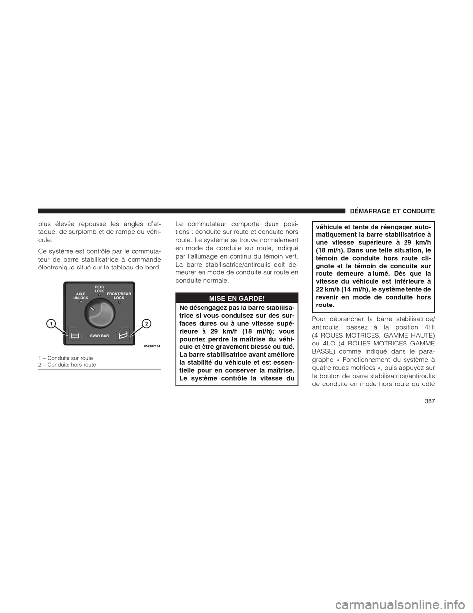 Ram 1500 2014  Manuel du propriétaire (in French)  plus élevée repousse les angles d’at-
taque, de surplomb et de rampe du véhi-
cule.
Ce système est contrôlé par le commuta-
teur de barre stabilisatrice à commande
électronique situé sur le