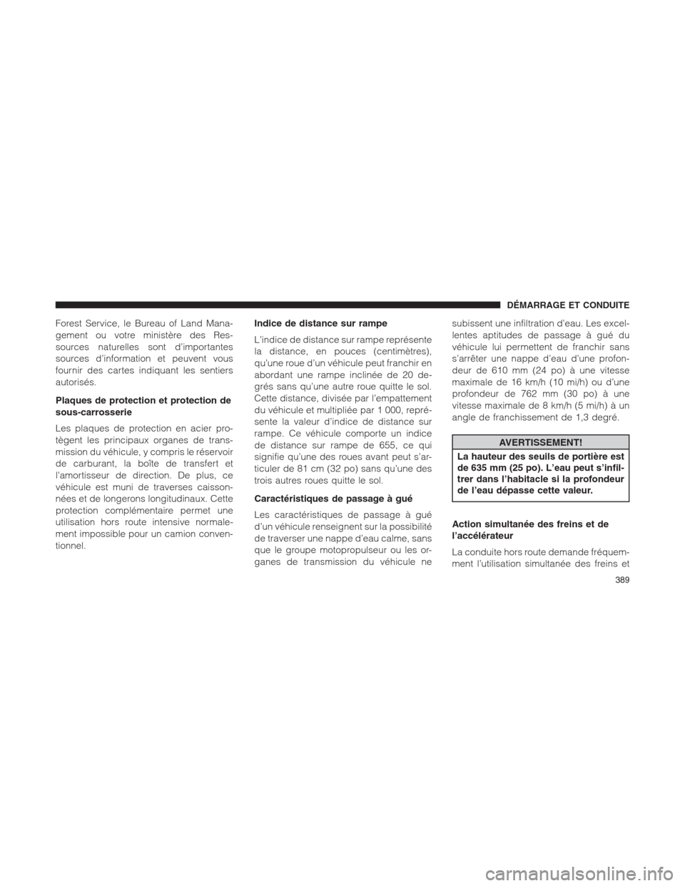 Ram 1500 2014 Manuel du propriétaire (in French) Forest Service, le Bureau of Land Mana-
gement ou votre ministère des Res-
sources naturelles sont d’importantes
sources d’information et peuvent vous
fournir des cartes indiquant les sentiers
au Ram 1500 2014 Manuel du propriétaire (in French) Forest Service, le Bureau of Land Mana-
gement ou votre ministère des Res-
sources naturelles sont d’importantes
sources d’information et peuvent vous
fournir des cartes indiquant les sentiers
au
