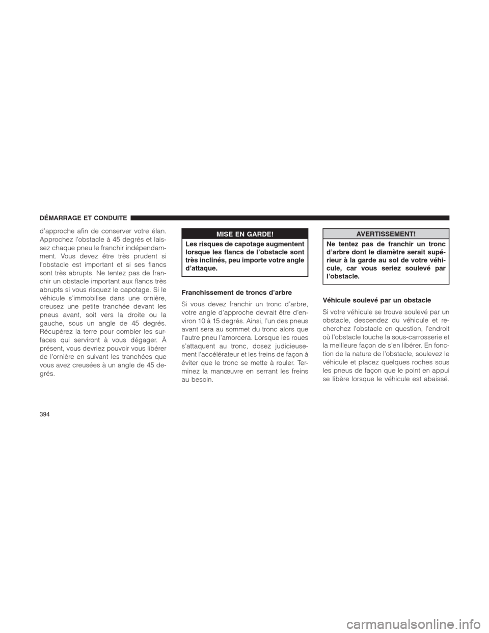 Ram 1500 2014 Manuel du propriétaire (in French) d’approche afin de conserver votre élan.
Approchez l’obstacle à 45 degrés et lais-
sez chaque pneu le franchir indépendam-
ment. Vous devez être très prudent si
l’obstacle est important et Ram 1500 2014 Manuel du propriétaire (in French) d’approche afin de conserver votre élan.
Approchez l’obstacle à 45 degrés et lais-
sez chaque pneu le franchir indépendam-
ment. Vous devez être très prudent si
l’obstacle est important et