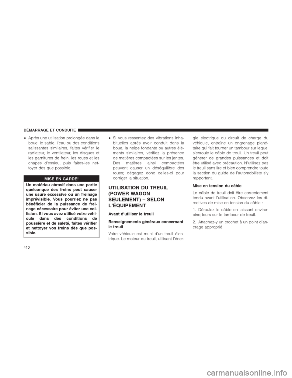 Ram 1500 2014 Manuel du propriétaire (in French) •Après une utilisation prolongée dans la
boue, le sable, l’eau ou des conditions
salissantes similaires, faites vérifier le
radiateur, le ventilateur, les disques et
les garnitures de frein, le Ram 1500 2014 Manuel du propriétaire (in French) •Après une utilisation prolongée dans la
boue, le sable, l’eau ou des conditions
salissantes similaires, faites vérifier le
radiateur, le ventilateur, les disques et
les garnitures de frein, le