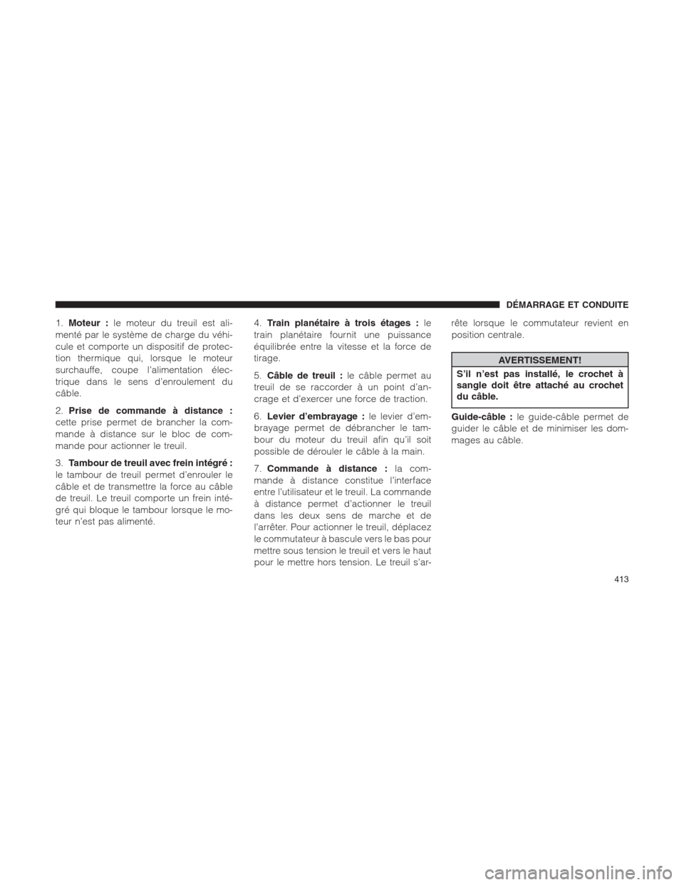 Ram 1500 2014 Manuel du propriétaire (in French) 1.Moteur :le moteur du treuil est ali-
menté par le système de charge du véhi-
cule et comporte un dispositif de protec-
tion thermique qui, lorsque le moteur
surchauffe, coupe l’alimentation él Ram 1500 2014 Manuel du propriétaire (in French) 1.Moteur :le moteur du treuil est ali-
menté par le système de charge du véhi-
cule et comporte un dispositif de protec-
tion thermique qui, lorsque le moteur
surchauffe, coupe l’alimentation él