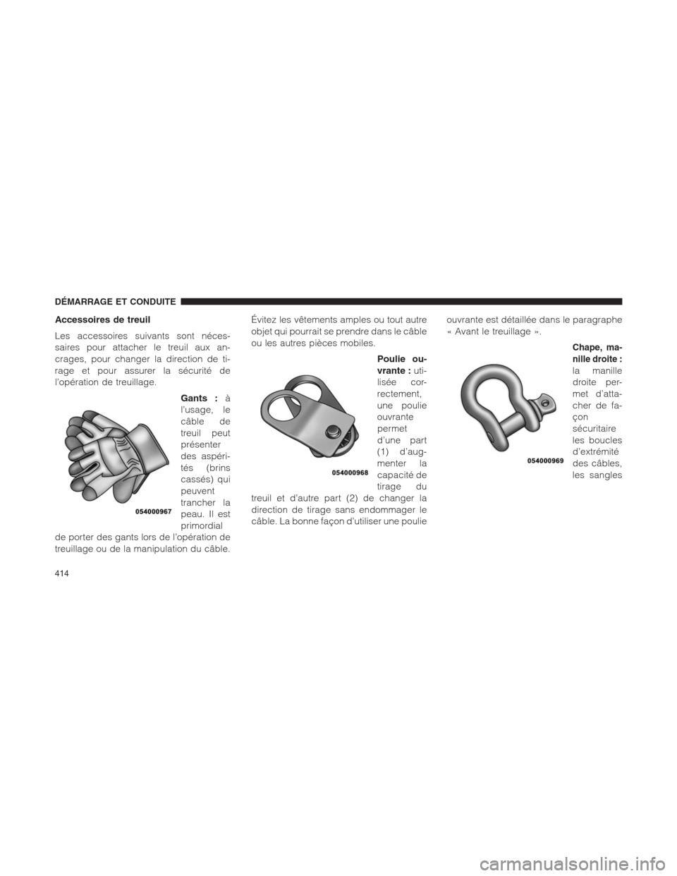 Ram 1500 2014 Manuel du propriétaire (in French) Accessoires de treuil
Les accessoires suivants sont néces-
saires pour attacher le treuil aux an-
crages, pour changer la direction de ti-
rage et pour assurer la sécurité de
l’opération de treu Ram 1500 2014 Manuel du propriétaire (in French) Accessoires de treuil
Les accessoires suivants sont néces-
saires pour attacher le treuil aux an-
crages, pour changer la direction de ti-
rage et pour assurer la sécurité de
l’opération de treu