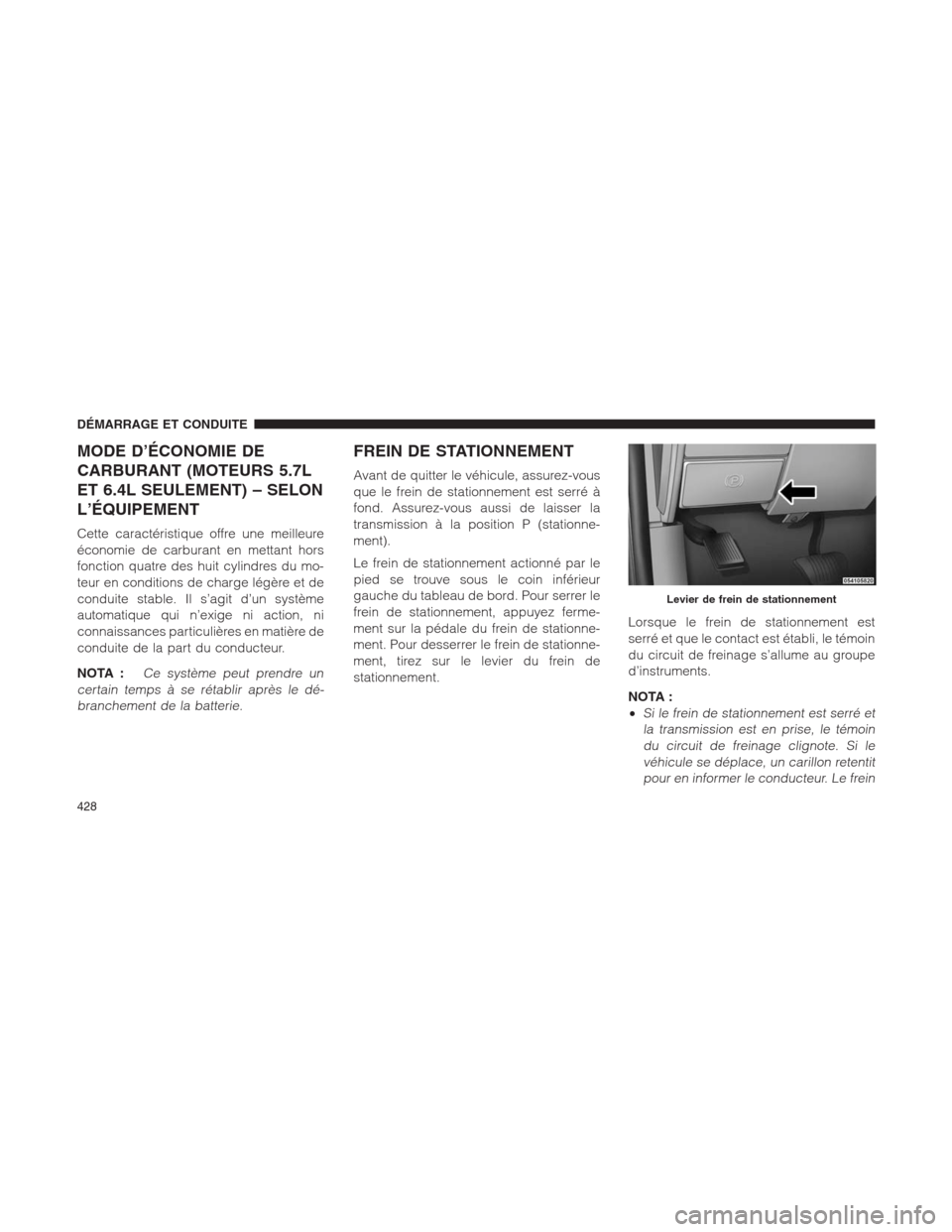 Ram 1500 2014 Manuel du propriétaire (in French) MODE D’ÉCONOMIE DE
CARBURANT (MOTEURS 5.7L
ET 6.4L SEULEMENT) – SELON
L’ÉQUIPEMENT
Cette caractéristique offre une meilleure
économie de carburant en mettant hors
fonction quatre des huit cy Ram 1500 2014 Manuel du propriétaire (in French) MODE D’ÉCONOMIE DE
CARBURANT (MOTEURS 5.7L
ET 6.4L SEULEMENT) – SELON
L’ÉQUIPEMENT
Cette caractéristique offre une meilleure
économie de carburant en mettant hors
fonction quatre des huit cy