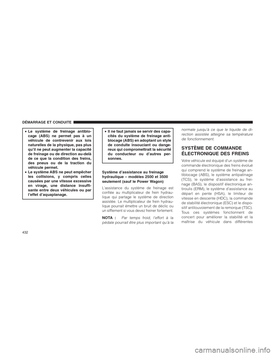 Ram 1500 2014  Manuel du propriétaire (in French)  •Le système de freinage antiblo-
cage (ABS) ne permet pas à un
véhicule de contrevenir aux lois
naturelles de la physique, pas plus
qu’il ne peut augmenter la capacité
de freinage ou de direct