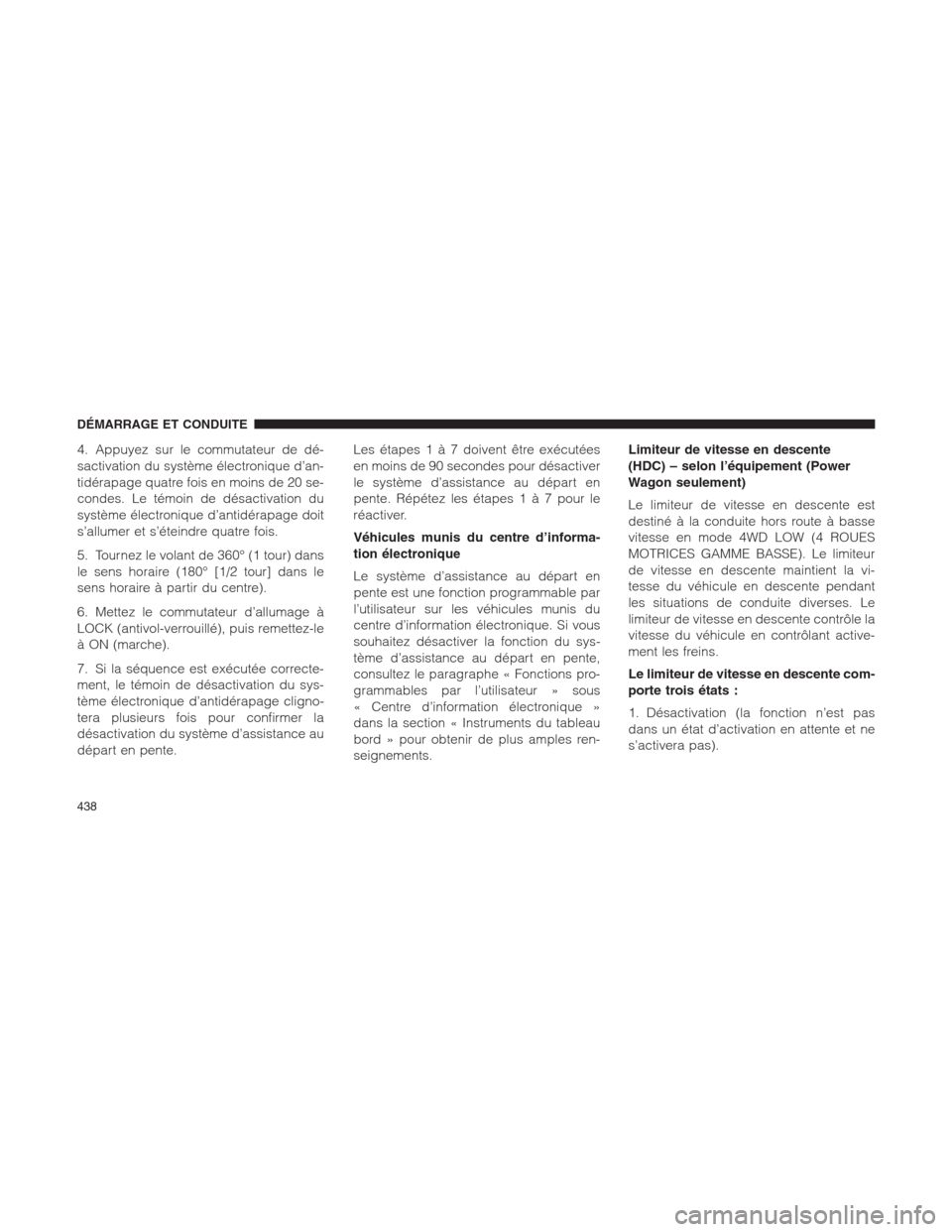 Ram 1500 2014  Manuel du propriétaire (in French)  4. Appuyez sur le commutateur de dé-
sactivation du système électronique d’an-
tidérapage quatre fois en moins de 20 se-
condes. Le témoin de désactivation du
système électronique d’antid