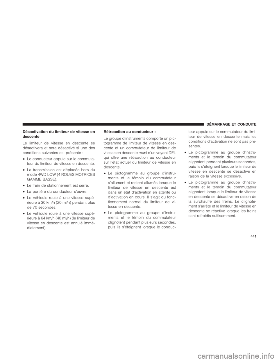 Ram 1500 2014  Manuel du propriétaire (in French)  Désactivation du limiteur de vitesse en
descente
Le limiteur de vitesse en descente se
désactivera et sera désactivé si une des
conditions suivantes est présente :
•Le conducteur appuie sur le 