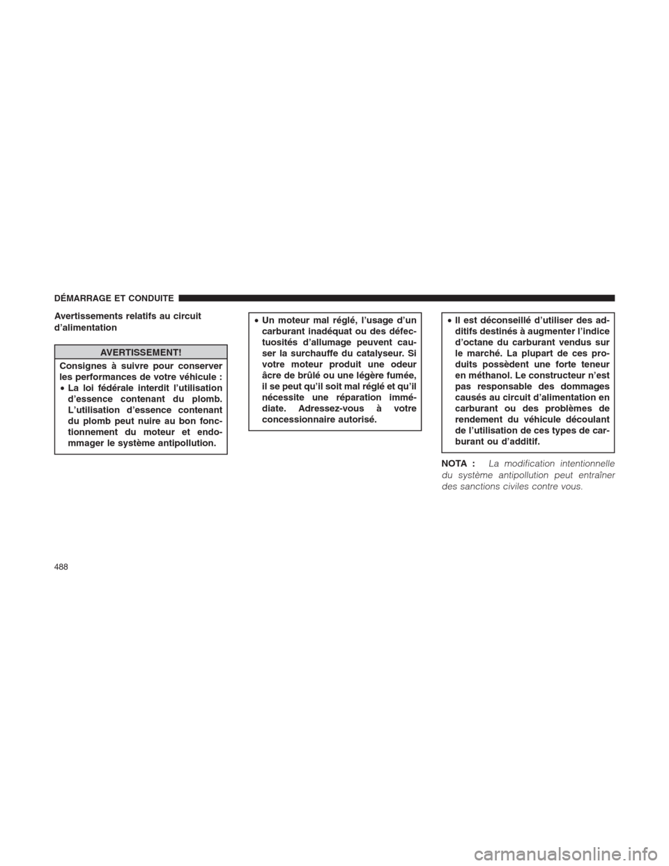 Ram 1500 2014  Manuel du propriétaire (in French)  Avertissements relatifs au circuit
d’alimentation
AVERTISSEMENT!
Consignes à suivre pour conserver
les performances de votre véhicule :
•La loi fédérale interdit l’utilisation
d’essence co