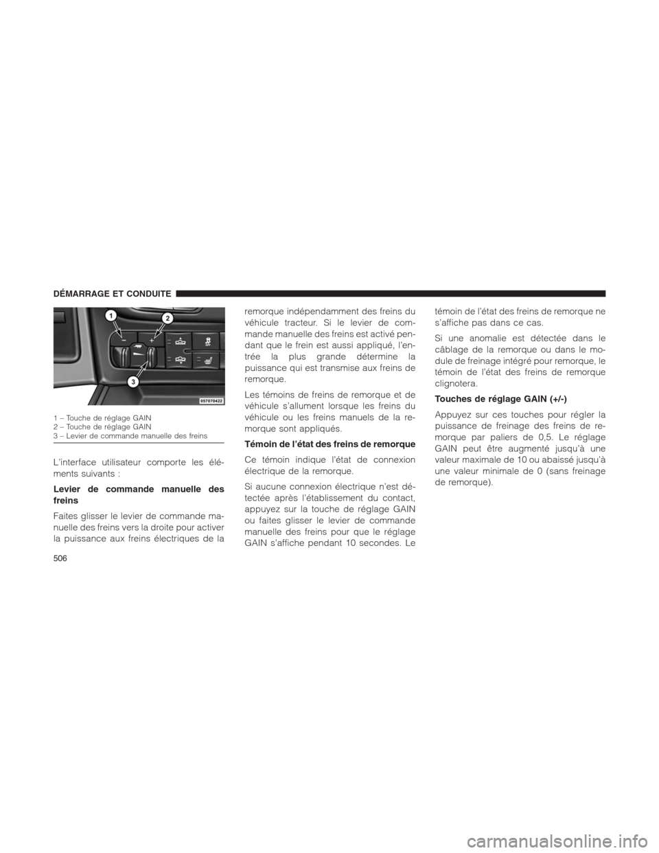 Ram 1500 2014  Manuel du propriétaire (in French)  L’interface utilisateur comporte les élé-
ments suivants :
Levier de commande manuelle des
freins
Faites glisser le levier de commande ma-
nuelle des freins vers la droite pour activer
la puissanc