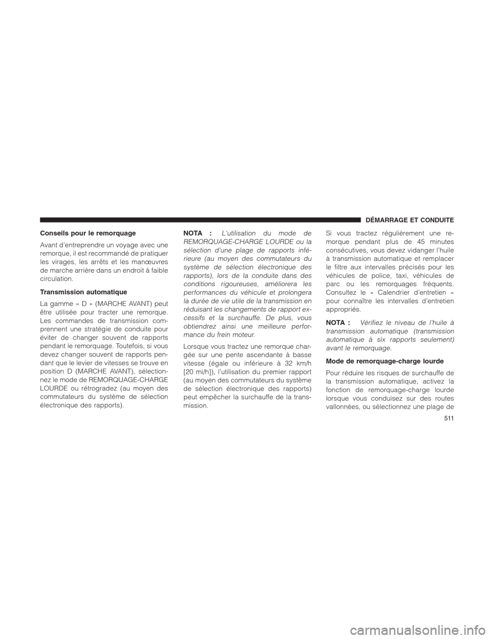 Ram 1500 2014  Manuel du propriétaire (in French)  Conseils pour le remorquage
Avant d’entreprendre un voyage avec une
remorque, il est recommandé de pratiquer
les virages, les arrêts et les manœuvres
de marche arrière dans un endroit à faible
