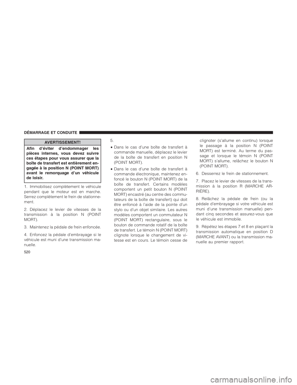 Ram 1500 2014  Manuel du propriétaire (in French)  AVERTISSEMENT!
Afin d’éviter d’endommager les
pièces internes, vous devez suivre
ces étapes pour vous assurer que la
boîte de transfert est entièrement en-
gagée à la position N (POINT MORT