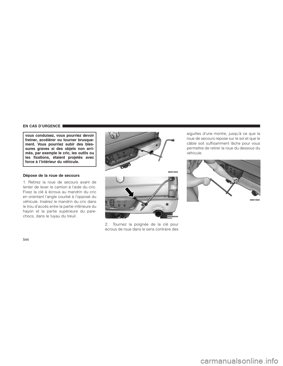 Ram 1500 2014  Manuel du propriétaire (in French)  vous conduisez, vous pourriez devoir
freiner, accélérer ou tourner brusque-
ment. Vous pourriez subir des bles-
sures graves si des objets non arri-
més, par exemple le cric, les outils ou
les fixa