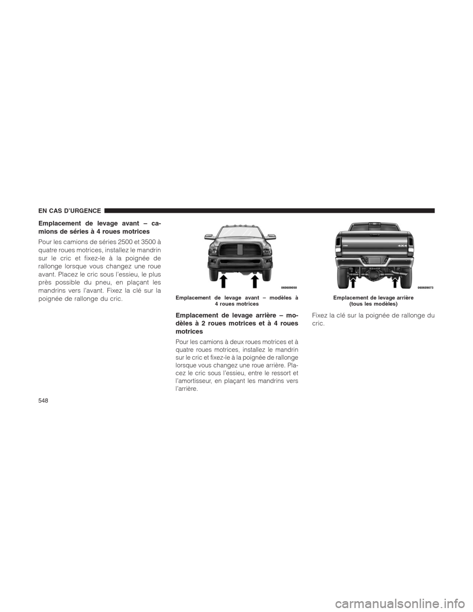 Ram 1500 2014  Manuel du propriétaire (in French)  Emplacement de levage avant – ca-
mions de séries à 4 roues motrices
Pour les camions de séries 2500 et 3500 à
quatre roues motrices, installez le mandrin
sur le cric et fixez-le à la poignée 