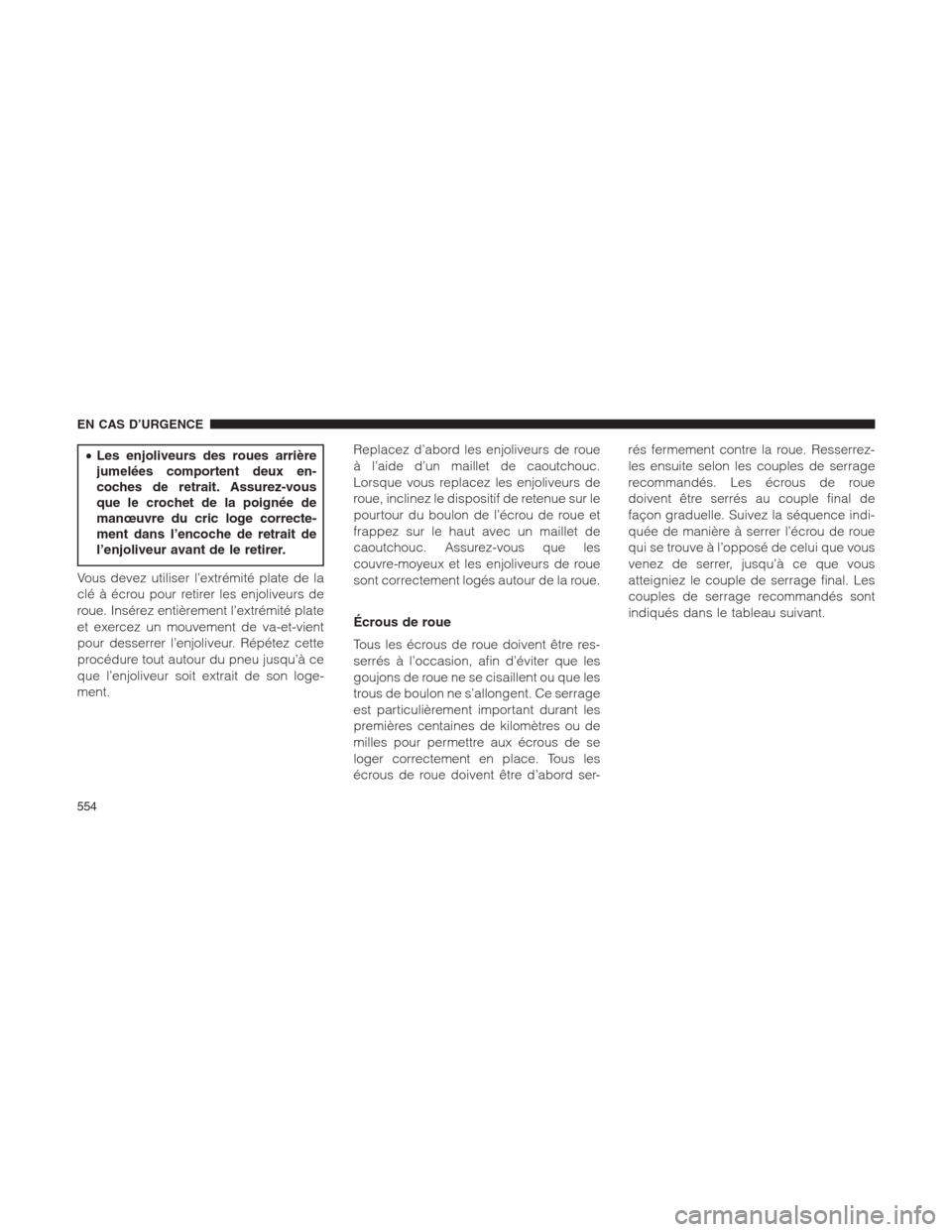 Ram 1500 2014  Manuel du propriétaire (in French)  •Les enjoliveurs des roues arrière
jumelées comportent deux en-
coches de retrait. Assurez-vous
que le crochet de la poignée de
manœuvre du cric loge correcte-
ment dans l’encoche de retrait d