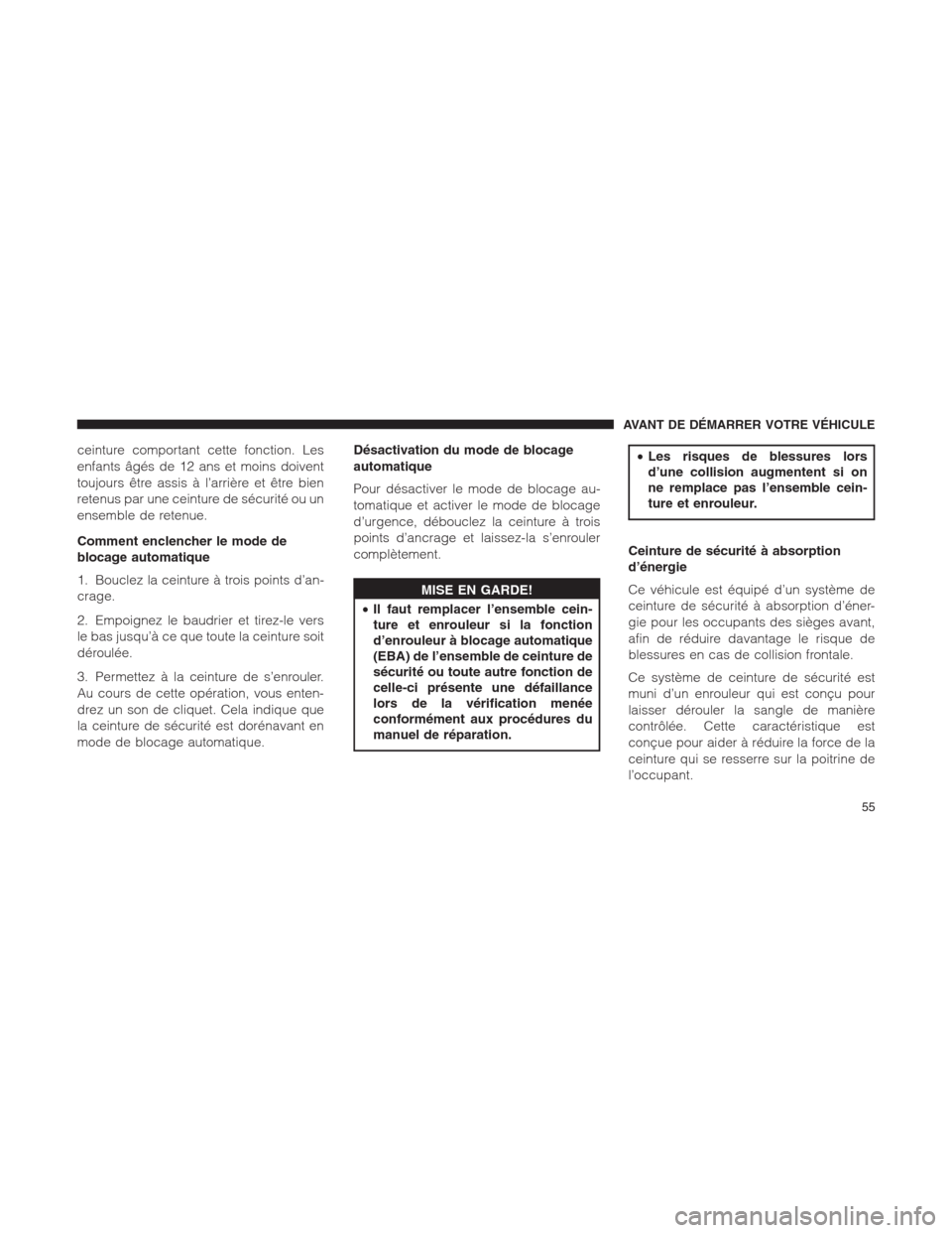 Ram 1500 2014  Manuel du propriétaire (in French)  ceinture comportant cette fonction. Les
enfants âgés de 12 ans et moins doivent
toujours être assis à l’arrière et être bien
retenus par une ceinture de sécurité ou un
ensemble de retenue.
C