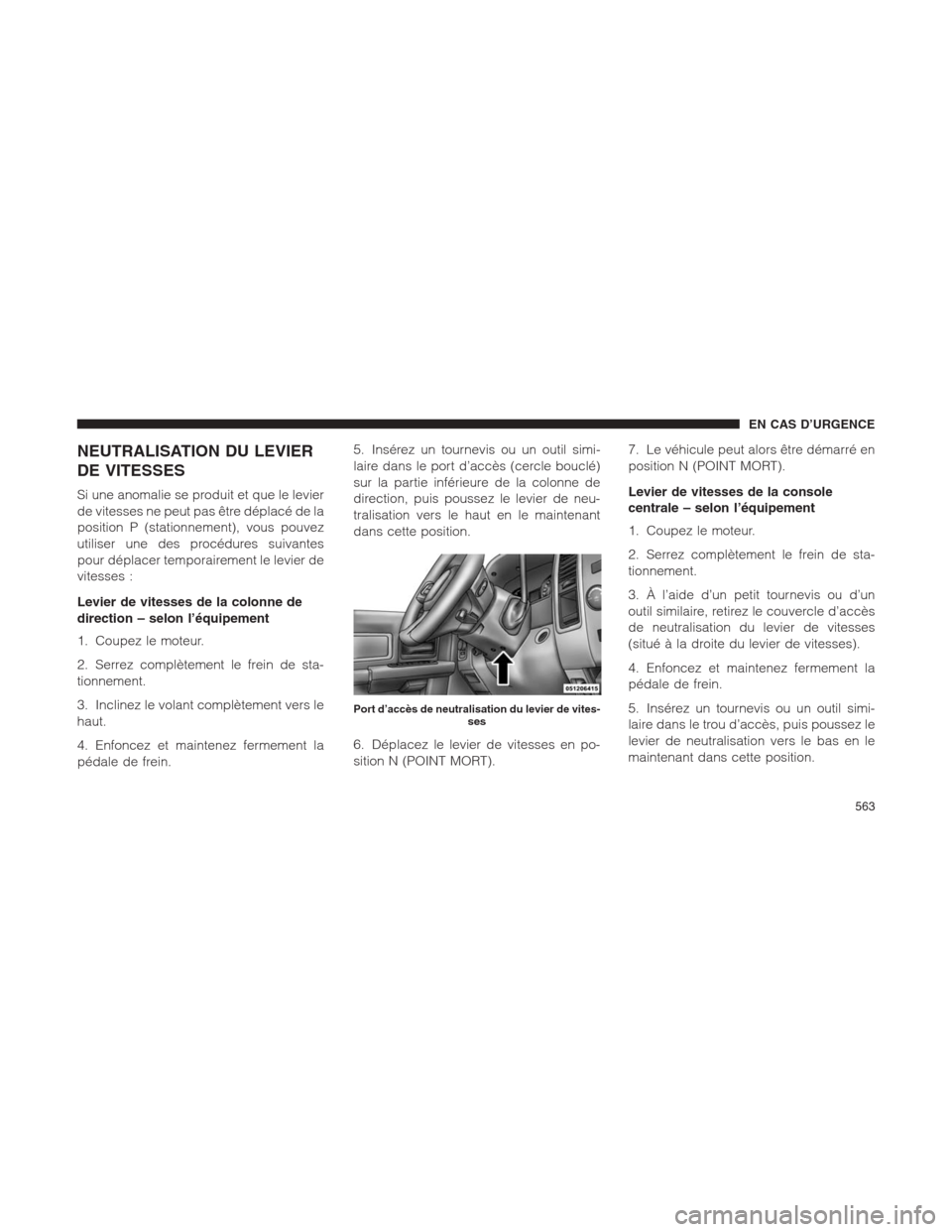 Ram 1500 2014  Manuel du propriétaire (in French)  NEUTRALISATION DU LEVIER
DE VITESSES
Si une anomalie se produit et que le levier
de vitesses ne peut pas être déplacé de la
position P (stationnement), vous pouvez
utiliser une des procédures suiv