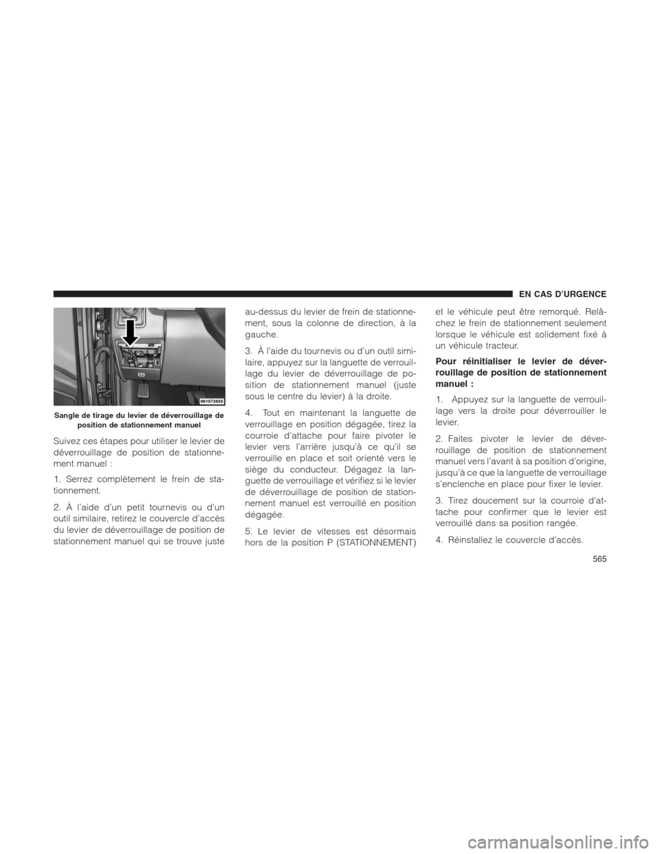 Ram 1500 2014  Manuel du propriétaire (in French)  Suivez ces étapes pour utiliser le levier de
déverrouillage de position de stationne-
ment manuel :
1. Serrez complètement le frein de sta-
tionnement.
2. À l’aide d’un petit tournevis ou d’