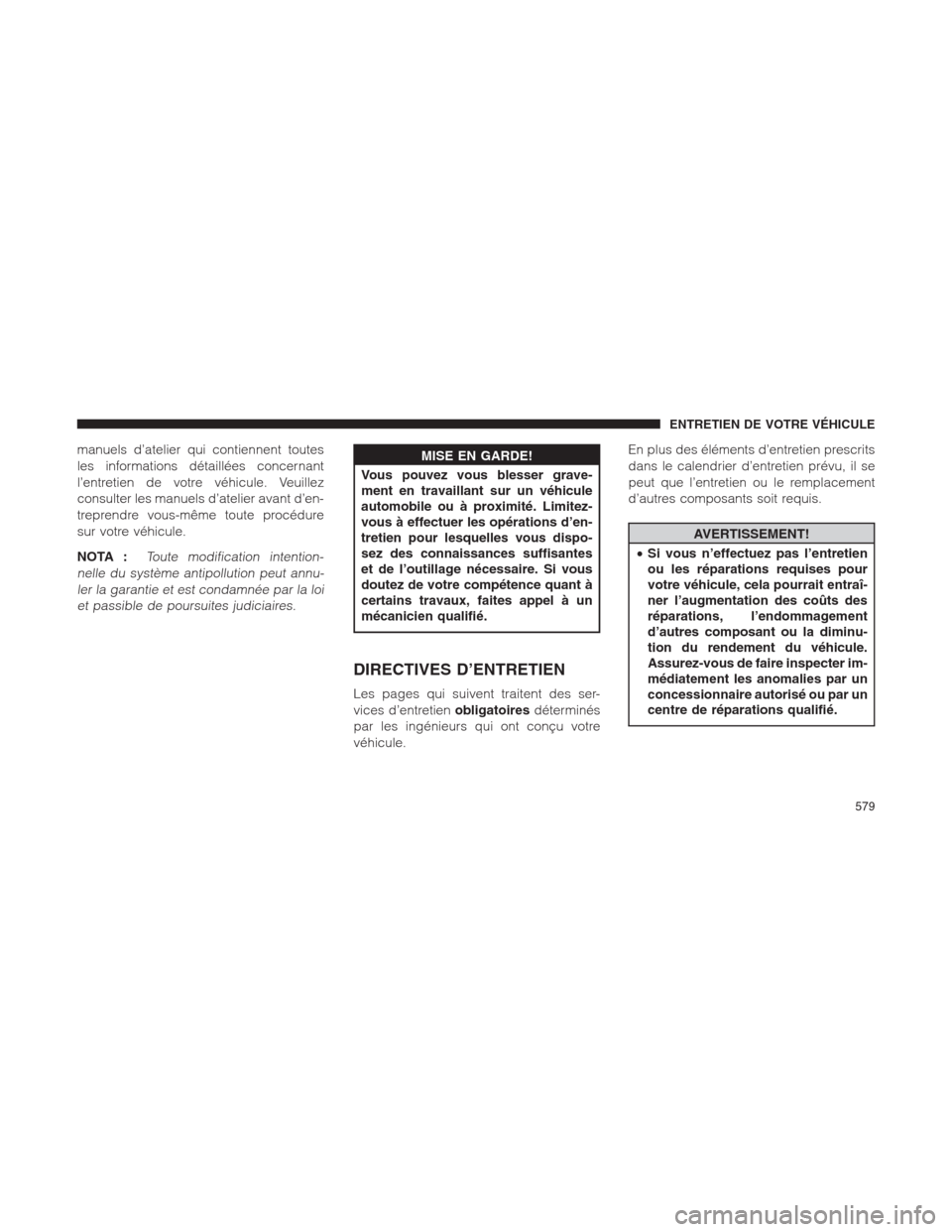 Ram 1500 2014  Manuel du propriétaire (in French)  manuels d’atelier qui contiennent toutes
les informations détaillées concernant
l’entretien de votre véhicule. Veuillez
consulter les manuels d’atelier avant d’en-
treprendre vous-même tou