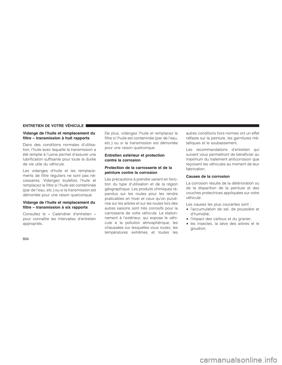 Ram 1500 2014  Manuel du propriétaire (in French)  Vidange de l’huile et remplacement du
filtre – transmission à huit rapports
Dans des conditions normales d’utilisa-
tion, l’huile avec laquelle la transmission a
été remplie à l’usine pe